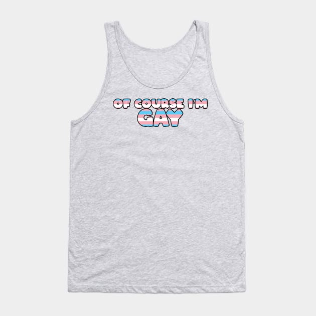 Of Course I'm Gay Sticker - Trans Tank Top by LaLunaWinters